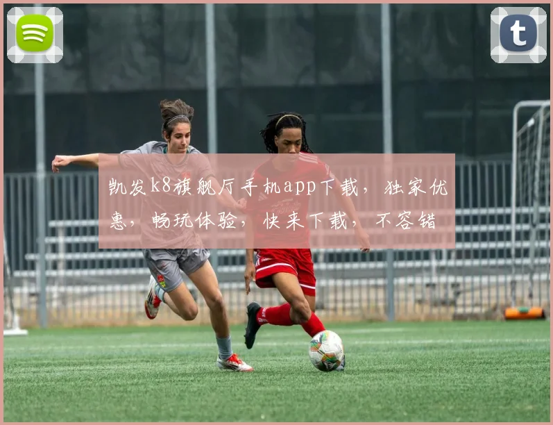 凯发k8旗舰厅手机app下载，独家优惠，畅玩体验，快来下载，不容错过