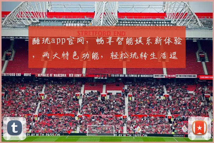 酷玩app官网，畅享智能娱乐新体验，两大特色功能，轻松玩转生活逗逗乐逗逗乐